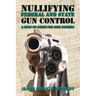 Nullifying Federal and State Gun Control: A How-To Guide for Gun Owners