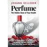 Perfume, The Hidden Bane of Your Health: The Insidious Billion-Dollar Business of Beauty, Sex and Chemicals that Costs YOUR Health and Money