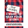 Dear Grandpa. I Want To Hear Your Story: A Guided Memory Journal to Share The Stories, Memories and Moments That Have Shaped Grandpa's Life 7 x 10 inc