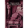 Chaucer and the Late Medieval World: The Poet and the Late Medieval World