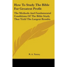 How To Study The Bible For Greatest Profit: The Methods And Fundamental Conditions Of The Bible Study That Yield The Largest Results