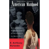 American Manhood: Transformations in Masculinity from the Revolution to the Modern Era