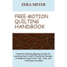 Free Motion Quilting Handbook: A Machine Quilting Beginners Guide for Learning How to Quilt Free Motion Designs on Modern Projects Plus Tips, Tools,