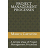 Project Management Processes: A Simple View of Project Management Processes