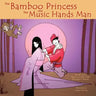 The Bamboo Princess and the Music Hands Man: Based on The Bamboo Cutter's Tale