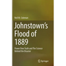 Johnstown's Flood of 1889: Power Over Truth and the Science Behind the Disaster