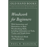Woodwork for Beginners: With Instructions and Illustrations on Basic Woodworking Skills, Including Information on Tools, Timber and Simple Joi