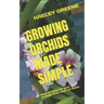 Growing Orchids Made Simple: How to care for your orchids from start to finish
