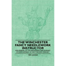 The Winchester Fancy Needlework Instructor - And Manual of the Fashionable and Elegant Accomplishment of Knitting and Crochet