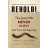 Behold!: The Jesus We Never Knew: God From The Beginning