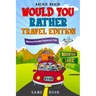 Would You Rather Game Book Travel Edition: Hilarious Plane, Car Game: Road Trip Activities For Kids & Teens
