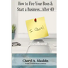 How to Fire Your Boss & Start a Business After 40