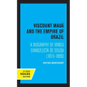 Viscount Maua and the Empire of Brazil: A Biography of Irineu Evangelista de Sousa (1813-1889)