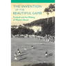 The Invention of the Beautiful Game: Football and the Making of Modern Brazil