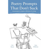 Poetry Prompts That Don't Suck: 100 prompts to inspire a lifetime of writing
