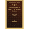 The Love Letters Of Henry VIII To Anne Boleyn: With Notes (1906)