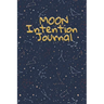 Moon Intention Journal: Witch Planner To Write In New Moon Ritual & Phases - Manifesting Journaling Notebook For Wiccans & Mages - 6"x9", 100