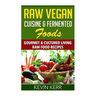 Raw Vegan Cuisine & Fermented Foods: Gourmet & Cultured Living Raw Food Recipes.