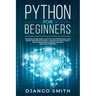 Python for Beginners: The Absolute Beginners Guide to Python Programming, Data Science and Predictive Model. A Practical Introduction to Obj