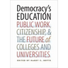 Democracy's Education: Public Work, Citizenship, and the Future of Colleges and Universities