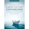 Essentials of Career Focused Counseling: Integrating Theory, Practice, and Neuroscience