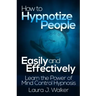How to Hypnotize People Easily and Effectively: Learn the Power of Mind Control Hypnosis