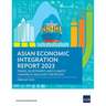 Asian Economic Integration Report 2023: Trade, Investments, and Climate Change in Asia and the Pacific