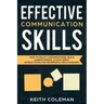 Effective Communication Skills: How to Enjoy Conversations, Build Assertiveness, & Have Great Interactions for Meaningful Relationships
