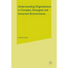 Understanding Organizations in Complex, Emergent and Uncertain Environments