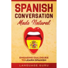 Spanish Conversation Made Natural: Engaging Dialogues to Learn Spanish