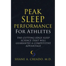 Peak Sleep Performance for Athletes: The Cutting-edge Sleep Science That Will Guarantee a Competitive Advantage