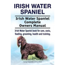 Irish Water Spaniel. Irish Water Spaniel Complete Owners Manual. Irish Water Spaniel book for care, costs, feeding, grooming, health and training.