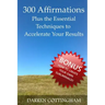 300 Affirmations Plus the Essential Techniques to Accelerate Your Results