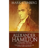 Alexander Hamilton: Founding Father-: The Real Story of his life, his loves, and his death