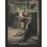 The Antonine Plague: The History and Legacy of the Ancient Roman Empire's Worst Pandemic