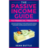 The Passive Income Guide to Financial Freedom: Ideas and Strategies to Make Money Online Through Multiple Income Streams - Affiliate Marketing, Bloggi