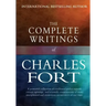 The Complete Writings of Charles Fort: The Book of the Damned, New Lands, Lo!, and Wild Talents
