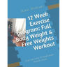 12 Week Exercise program: Full Body Weight & Free Weights Workout: Lose fat, tone & build lean muscle mass
