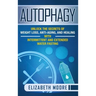 Autophagy: Unlock the Secrets of Weight Loss, Anti-Aging, and Healing with Intermittent and Extended Water Fasting