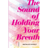 The Sound of Holding Your Breath: Stories