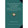 An Introduction to the Word Explained: A Study of the Means by Which Swedenborg the Scientist and Philosopher Became Theologian and Revelator