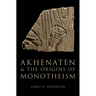Akhenaten and the Origins of Monotheism