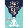 Drop the Bs (Belief Systems) and Be