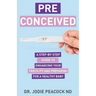 Preconceived: A Step-By-Step Guide to Enhancing Your Fertility and Preparing Your Body for a Healthy Baby
