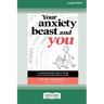 Your Anxiety Beast and You: A Compassionate Guide to Living in an Increasingly Anxious World (16pt Large Print Edition)