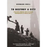 To Destroy a City: Strategic Bombing and Its Human Consequences in World War 2