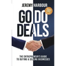 Go Do Deals: The Entrepreneur's Guide to Buying & Selling Businesses