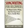 Songwriting for Beginners: The Ultimate Guide to Writing Your First Song, Even if You're a Terrible Writer