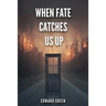 When Fate Catches Us Up