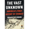 The Vast Unknown: America's First Ascent of Everest
